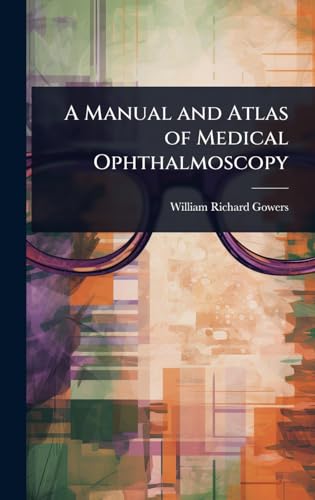 A Manual and Atlas of Medical Ophthalmoscopy
