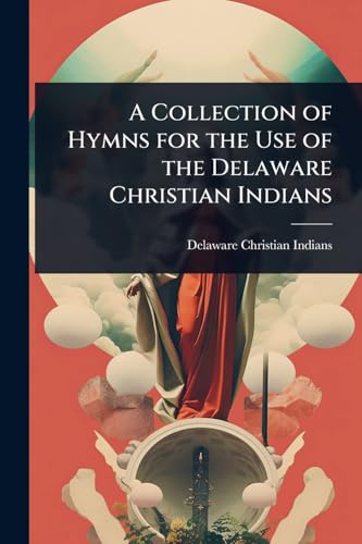 A Collection of Hymns for the Use of the Delaware Christian Indians