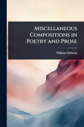 Miscellaneous Compositions in Poetry and Prose
