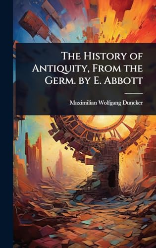 The History of Antiquity, From the Germ. by E. Abbott