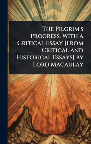 The Pilgrim's Progress. With a Critical Essay [From Critical and Historical Essays] by Lord Macaulay