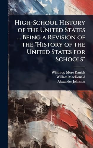 High-School History of the United States ... Being a Revision of the 'History of the United States for Schools'