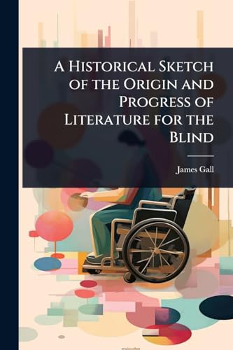 A Historical Sketch of the Origin and Progress of Literature for the Blind