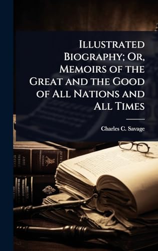 Illustrated Biography; Or, Memoirs of the Great and the Good of All Nations and All Times
