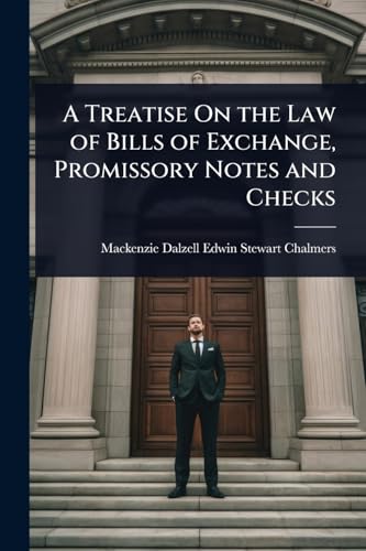 A Treatise On the Law of Bills of Exchange, Promissory Notes and Checks