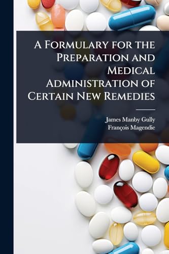 A Formulary for the Preparation and Medical Administration of Certain New Remedies