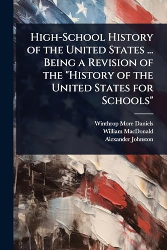 High-School History of the United States ... Being a Revision of the 'History of the United States for Schools'