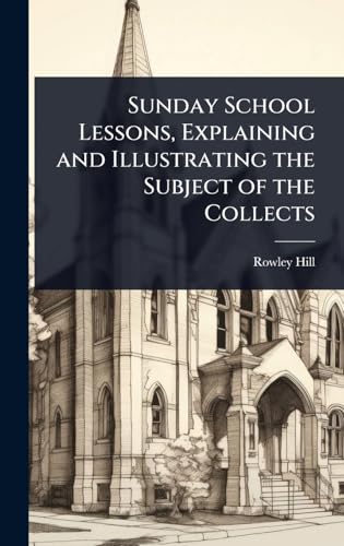 Sunday School Lessons, Explaining and Illustrating the Subject of the Collects