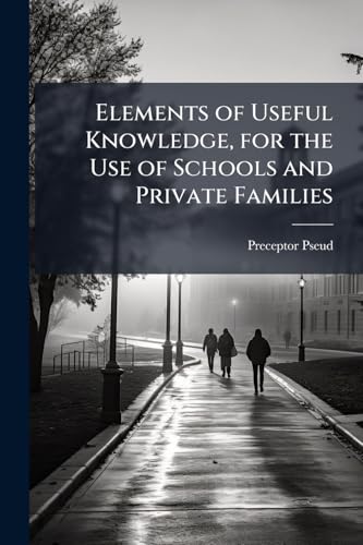 Elements of Useful Knowledge, for the Use of Schools and Private Families
