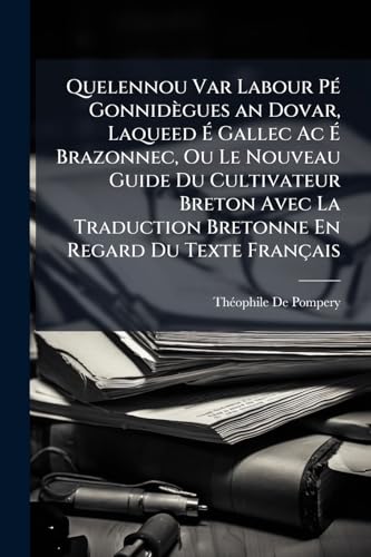 Quelennou Var Labour PÃ© GonnidÃ¨gues an Dovar, Laqueed Ã Gallec Ac Ã Brazonnec, Ou Le Nouveau Guide Du Cultivateur Breton Avec La Traduction Bretonne En Regard Du Texte FranÃ§ais