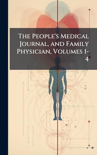 The People's Medical Journal, and Family Physician, Volumes 1-4
