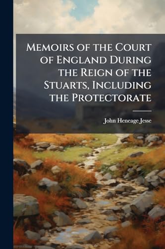 Memoirs of the Court of England During the Reign of the Stuarts, Including the Protectorate