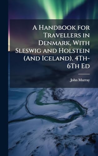 A Handbook for Travellers in Denmark, With Sleswig and Holstein (And Iceland). 4Th-6Th Ed