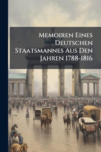 Memoiren Eines Deutschen Staatsmannes Aus Den Jahren 1788-1816