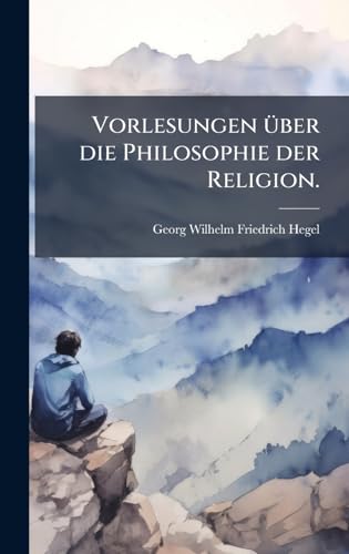 Vorlesungen Ã¼ber die Philosophie der Religion.