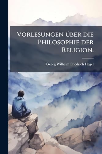 Vorlesungen Ã¼ber die Philosophie der Religion.