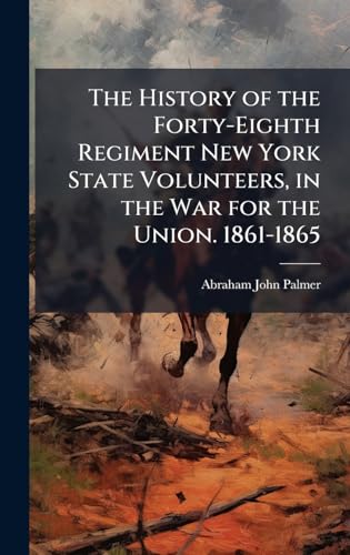 The History of the Forty-Eighth Regiment New York State Volunteers, in the War for the Union. 1861-1865