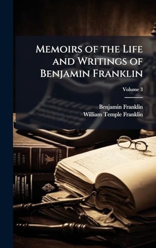 Memoirs of the Life and Writings of Benjamin Franklin