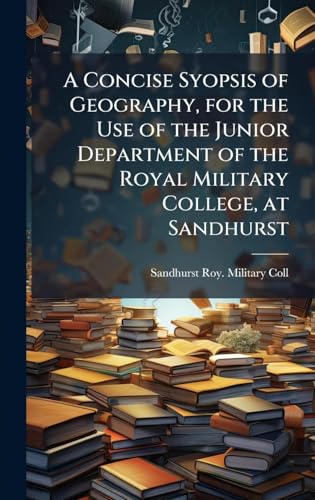 A Concise Syopsis of Geography, for the Use of the Junior Department of the Royal Military College, at Sandhurst
