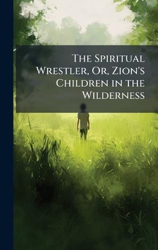 The Spiritual Wrestler, Or, Zion's Children in the Wilderness