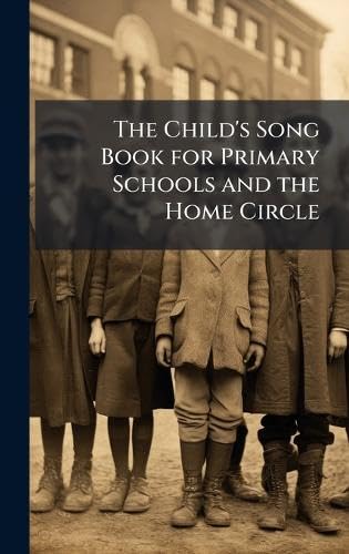 The Child's Song Book for Primary Schools and the Home Circle