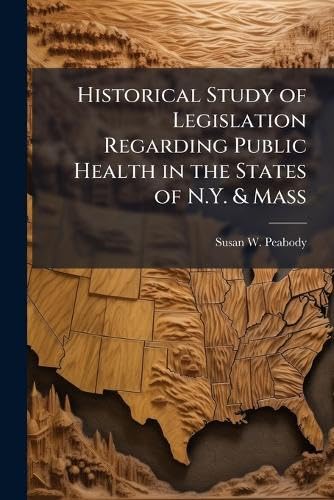 Historical Study of Legislation Regarding Public Health in the States of N.Y. & Mass