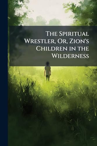 The Spiritual Wrestler, Or, Zion's Children in the Wilderness