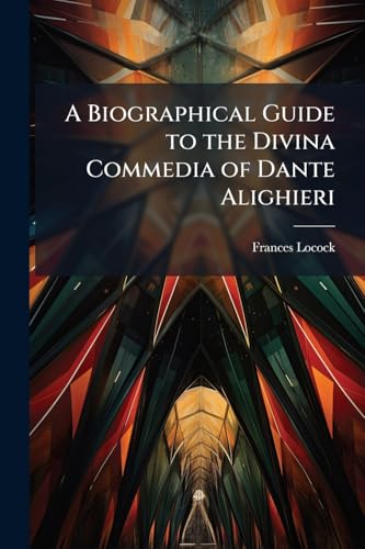A Biographical Guide to the Divina Commedia of Dante Alighieri