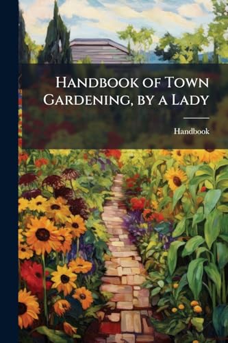 Handbook of Town Gardening, by a Lady