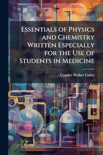 Essentials of Physics and Chemistry Written Especially for the Use of Students in Medicine