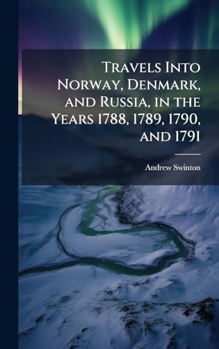 Travels Into Norway, Denmark, and Russia, in the Years 1788, 1789, 1790, and 1791