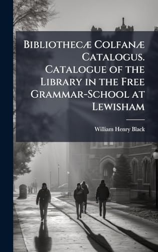 BibliothecÃ¦ ColfanÃ¦ Catalogus. Catalogue of the Library in the Free Grammar-School at Lewisham