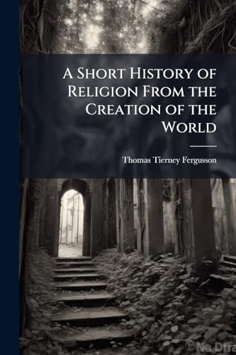 A Short History of Religion From the Creation of the World