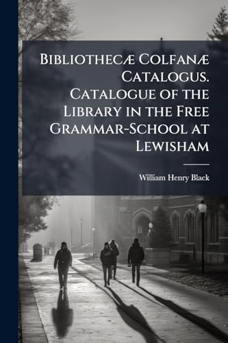 BibliothecÃ¦ ColfanÃ¦ Catalogus. Catalogue of the Library in the Free Grammar-School at Lewisham
