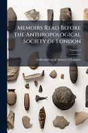 Memoirs Read Before the Anthropological Society of London
