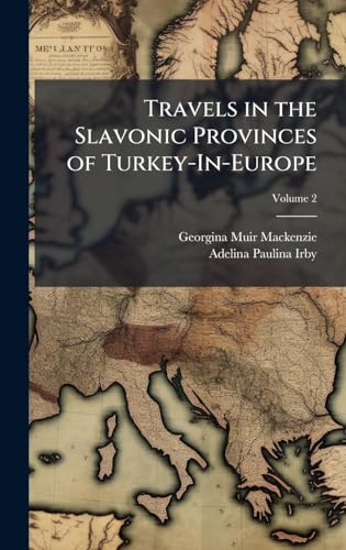 Travels in the Slavonic Provinces of Turkey-In-Europe