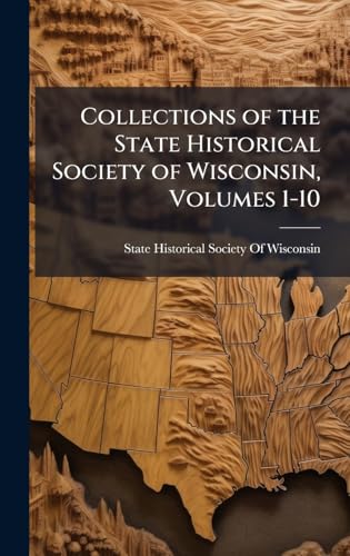 Collections of the State Historical Society of Wisconsin, Volumes 1-10