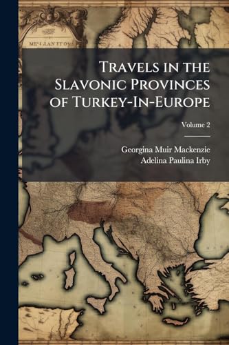 Travels in the Slavonic Provinces of Turkey-In-Europe