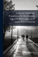 Collection of Pamphlets On Child Study, Psychology and Education