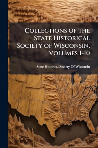 Collections of the State Historical Society of Wisconsin, Volumes 1-10