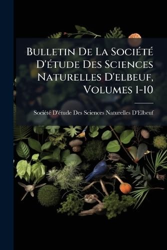 Bulletin De La SociÃ©tÃ© D'Ã©tude Des Sciences Naturelles D'elbeuf, Volumes 1-10