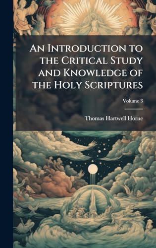 An Introduction to the Critical Study and Knowledge of the Holy Scriptures