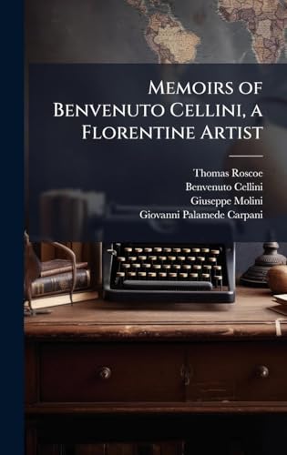 Memoirs of Benvenuto Cellini, a Florentine Artist