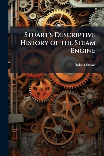Stuart's Descriptive History of the Steam Engine