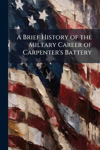 A Brief History of the Miltary Career of Carpenter's Battery