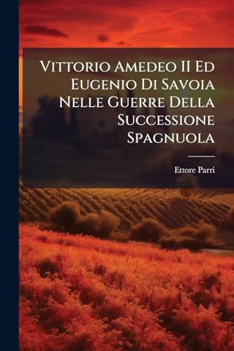 Vittorio Amedeo II Ed Eugenio Di Savoia Nelle Guerre Della Successione Spagnuola