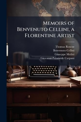 Memoirs of Benvenuto Cellini, a Florentine Artist