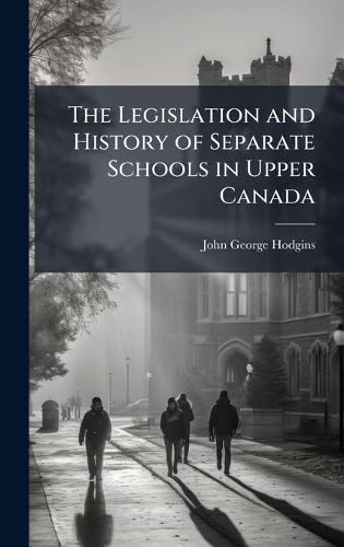 The Legislation and History of Separate Schools in Upper Canada