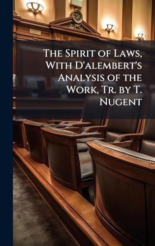 The Spirit of Laws, With D'alembert's Analysis of the Work, Tr. by T. Nugent