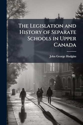 The Legislation and History of Separate Schools in Upper Canada